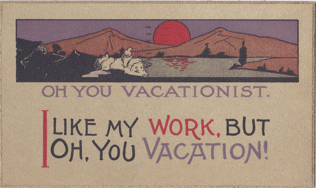 Oh You Vacationist- 1900s Antique Postcard- I Like My Work- Mountain Vacation Motto- A M Davis Co- Oh You Vacation- Used