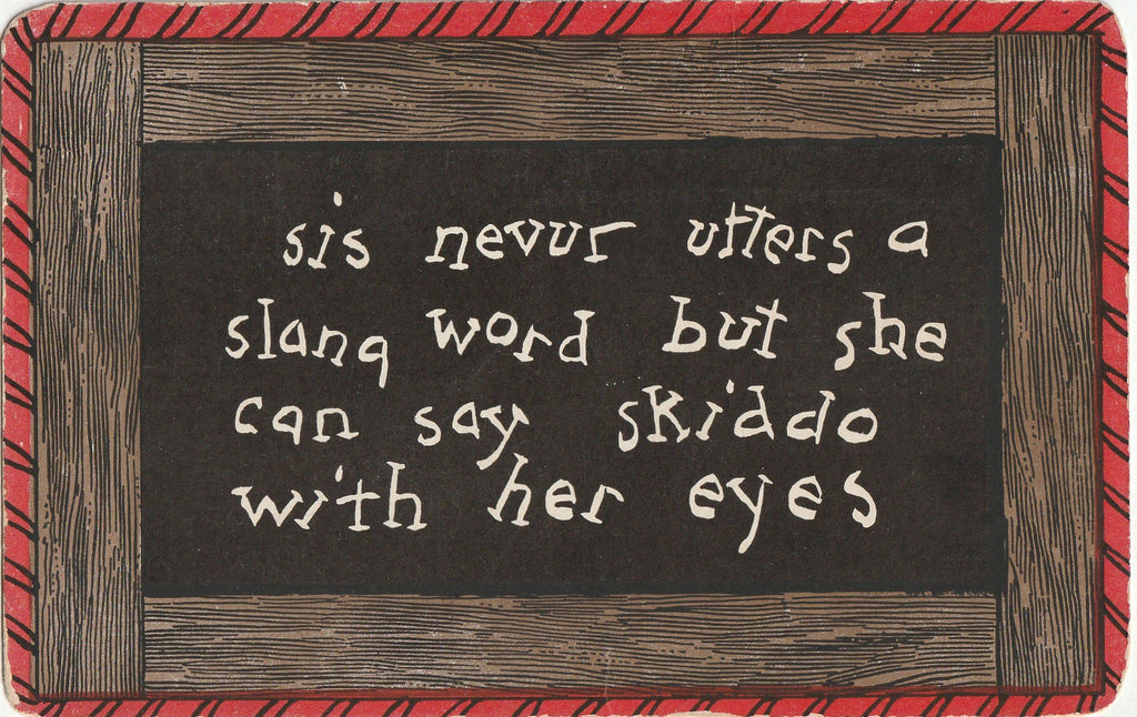 Sis nevur utters a slang word but she can say skiddo with her eyes - Slate Series - Postcard, c. 1900s