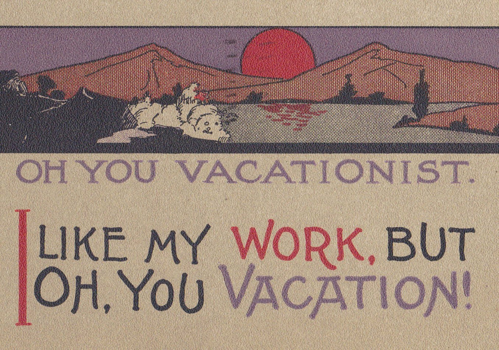 Oh You Vacationist- 1900s Antique Postcard- I Like My Work- Mountain Vacation Motto- A M Davis Co- Oh You Vacation- Used